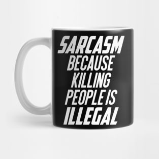 Sarcasm Because Killing People Is Illegal Mug